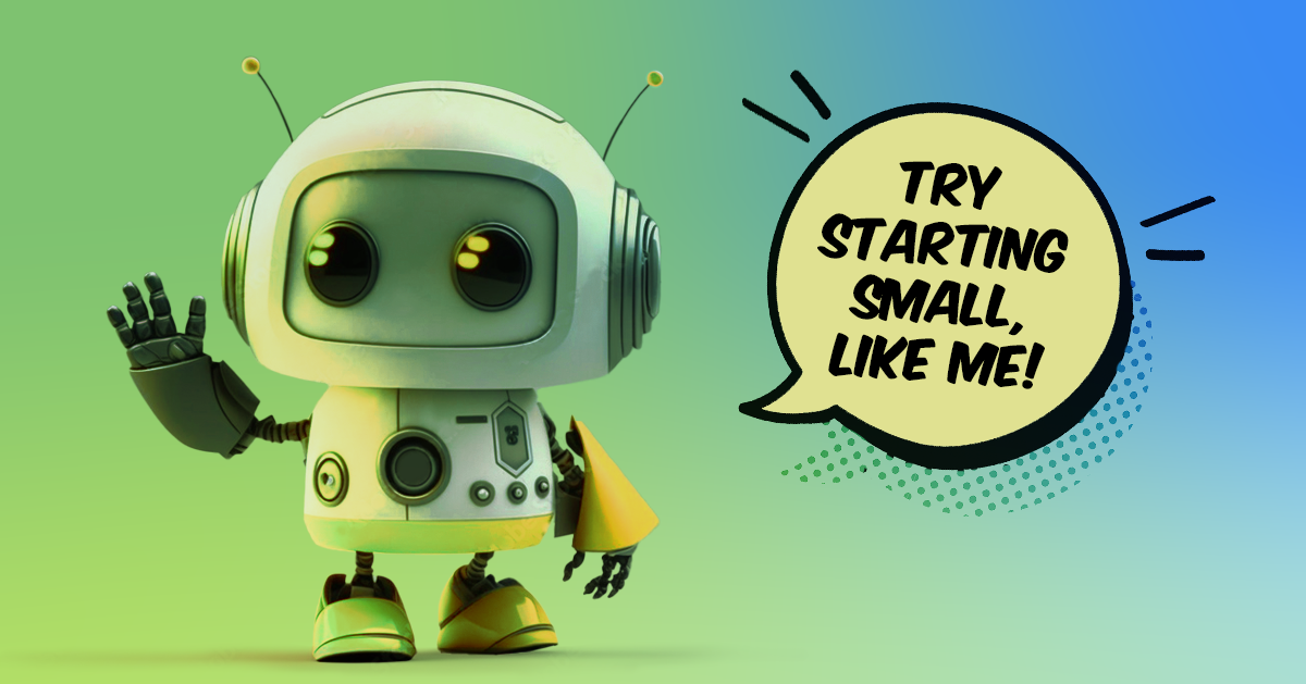 Graphic of small robot waving with speech bubble saying, Try Starting Small, Like Me!