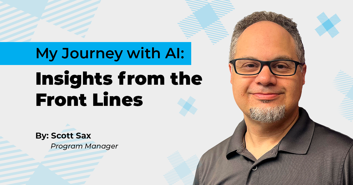 My Journey with AI: Insights from the Front Lines - by: Scott Sax, Program Manager at The Canton Group