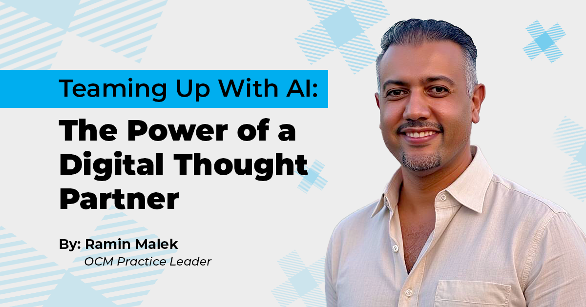Teaming Up with AI: The Power of a Digital Thought Partner, by: Ramin Malek - OCM Practice Leader