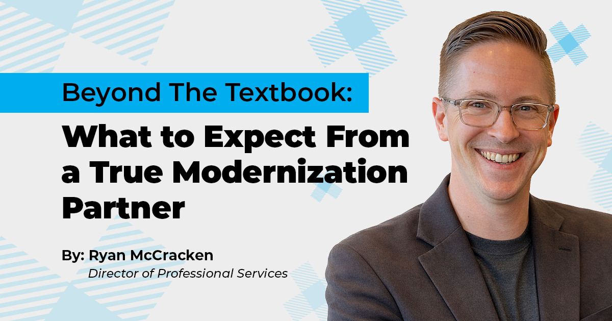 Beyond the Redesign: What to Expect From a True Modernization Partner - by: Ryan McCracken, Director of Professional Services at The Canton Group